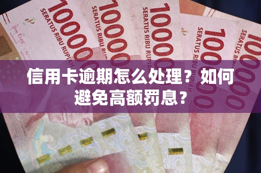 武汉信用卡逾期怎么处理？如何避免高额罚息？