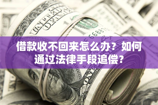 武汉借款收不回来怎么办？如何通过法律手段追偿？