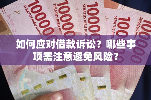 武汉如何应对借款诉讼？哪些事项需注意避免风险？