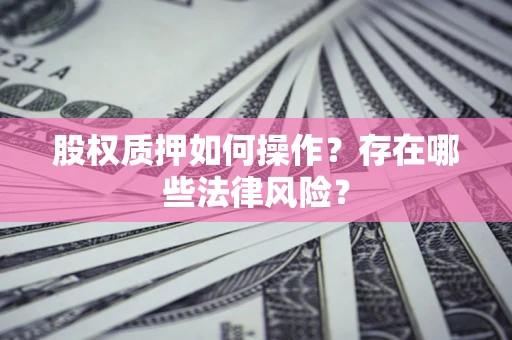 武汉股权质押如何操作？存在哪些法律风险？