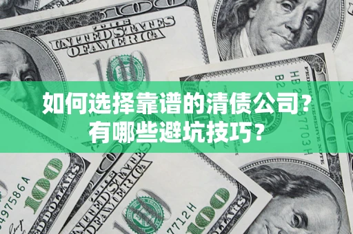 武汉如何选择靠谱的清债公司？有哪些避坑技巧？