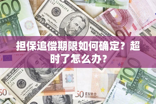 武汉担保追偿期限如何确定？超时了怎么办？