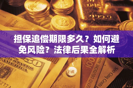 武汉担保追偿期限多久？如何避免风险？法律后果全解析
