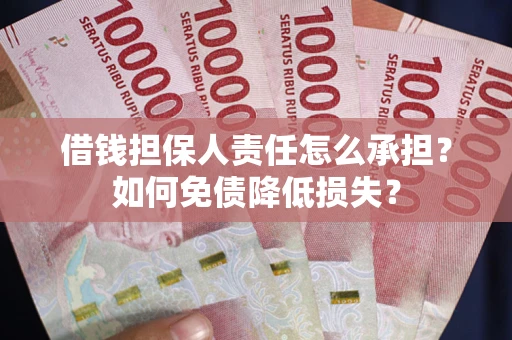 武汉借钱担保人责任怎么承担？如何免债降低损失？