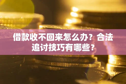 武汉借款收不回来怎么办？合法追讨技巧有哪些？