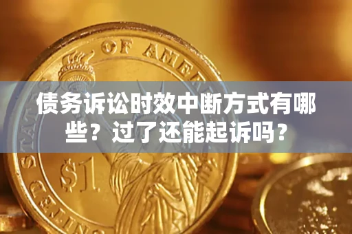 武汉债务诉讼时效中断方式有哪些？过了还能起诉吗？