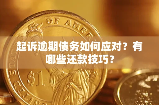 武汉起诉逾期债务如何应对？有哪些还款技巧？