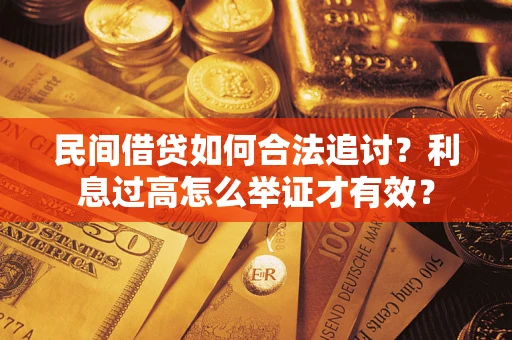武汉民间借贷如何合法追讨？利息过高怎么举证才有效？