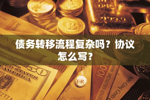 武汉债务转移流程复杂吗？协议怎么写？