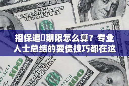 武汉担保追償期限怎么算？专业人士总结的要债技巧都在这里了