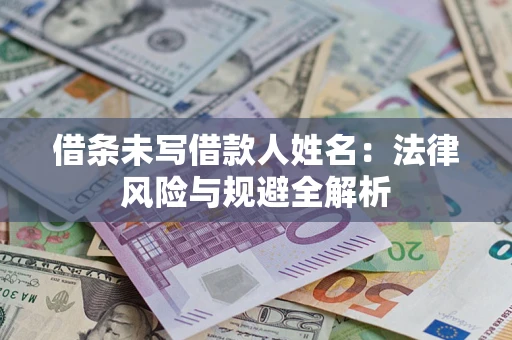 武汉借条未写借款人姓名：法律风险与规避全解析