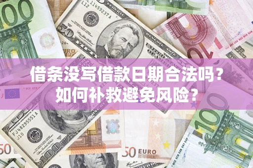 武汉借条没写借款日期合法吗？如何补救避免风险？
