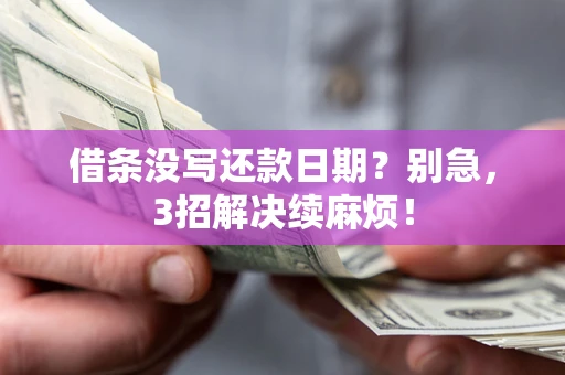 武汉借条没写还款日期？别急，3招解决续麻烦！