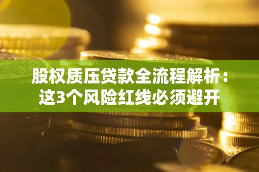 武汉股权质压贷款全流程解析：这3个风险红线必须避开