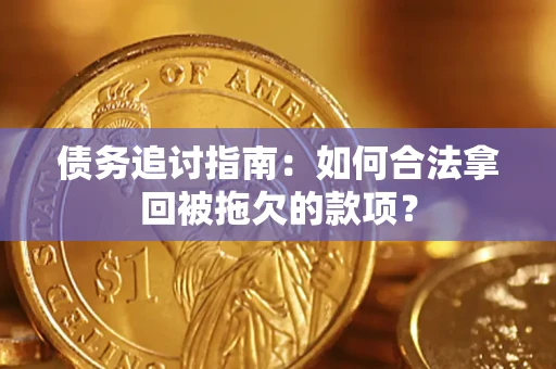 武汉债务追讨指南：如何合法拿回被拖欠的款项？