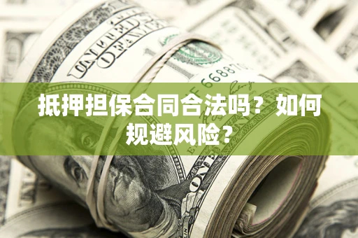 武汉抵押担保合同合法吗？如何规避风险？
