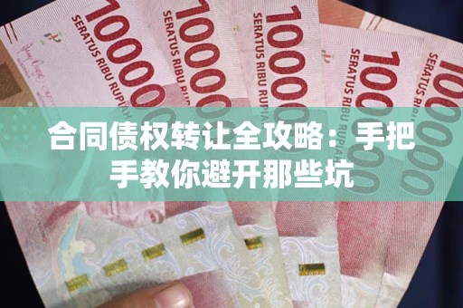 武汉合同债权转让全攻略：手把手教你避开那些坑