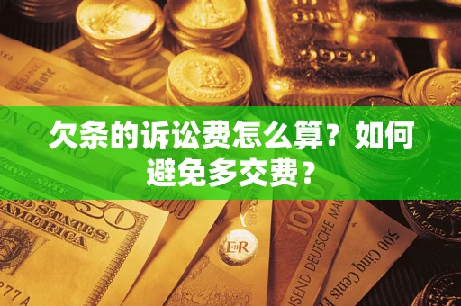武汉欠条的诉讼费怎么算？如何避免多交费？