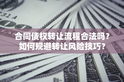 武汉合同债权转让流程合法吗？如何规避转让风险技巧？