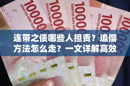 武汉连带之债哪些人担责？追偿方法怎么走？一文详解高效维权流程