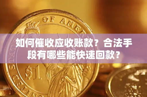 武汉如何催收应收账款？合法手段有哪些能快速回款？