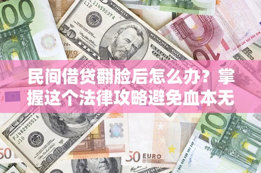 武汉民间借贷翻脸后怎么办？掌握这个法律攻略避免血本无归