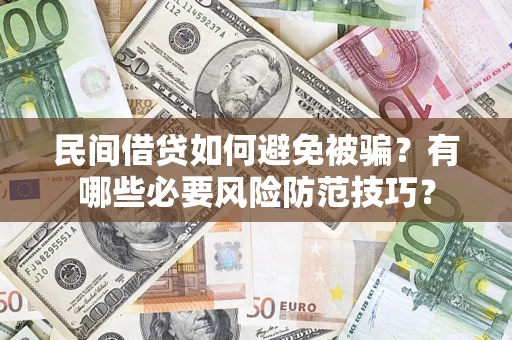 武汉民间借贷如何避免被骗？有哪些必要风险防范技巧？