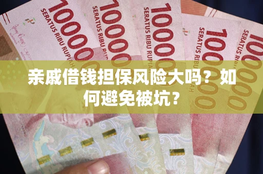 武汉亲戚借钱担保风险大吗？如何避免被坑？