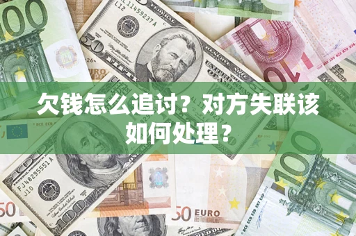 武汉欠钱怎么追讨？对方失联该如何处理？
