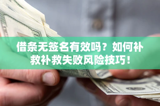 武汉借条无签名有效吗？如何补救补救失败风险技巧！