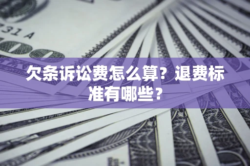武汉欠条诉讼费怎么算？退费标准有哪些？