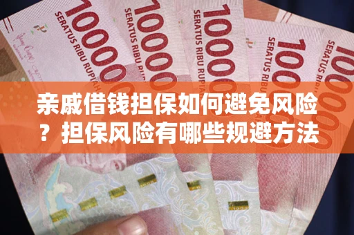 武汉亲戚借钱担保如何避免风险？担保风险有哪些规避方法？