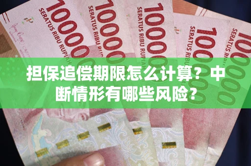 武汉担保追偿期限怎么计算？中断情形有哪些风险？