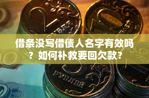 武汉借条没写借债人名字有效吗？如何补救要回欠款？