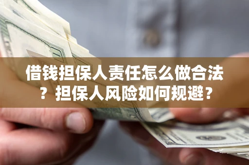 武汉借钱担保人责任怎么做合法？担保人风险如何规避？