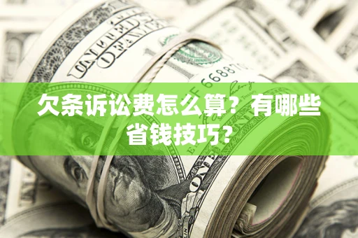 武汉欠条诉讼费怎么算？有哪些省钱技巧？