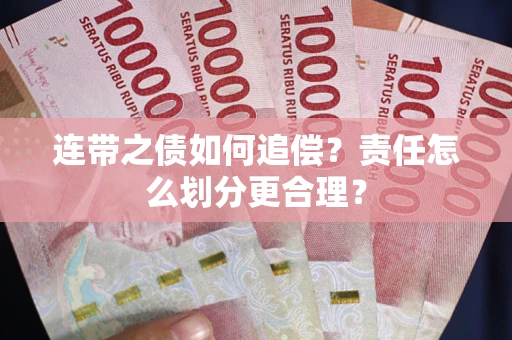 武汉连带之债如何追偿？责任怎么划分更合理？