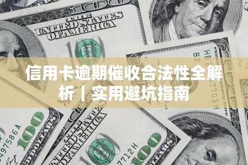 武汉信用卡逾期催收合法性全解析｜实用避坑指南